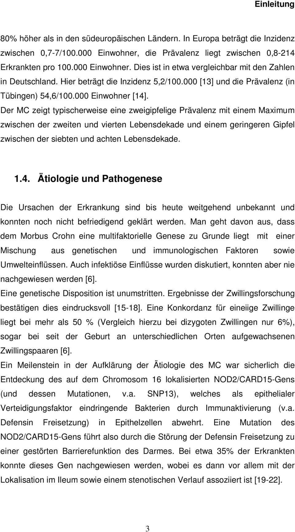 Der MC zeigt typischerweise eine zweigipfelige Prävalenz mit einem Maximum zwischen der zweiten und vierten Lebensdekade und einem geringeren Gipfel zwischen der siebten und achten Lebensdekade. 1.4.