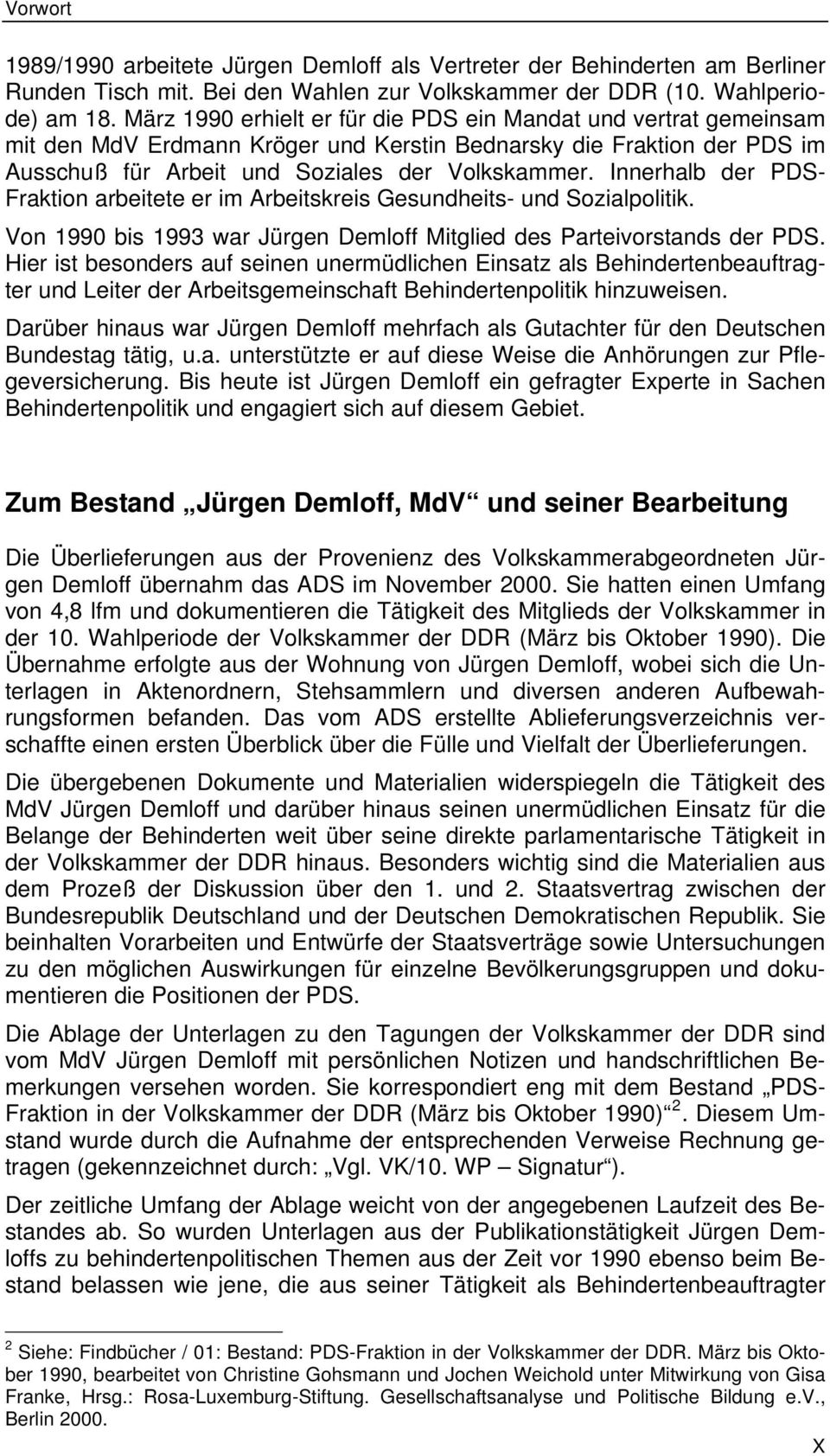 Innerhalb der PDS- Fraktion arbeitete er im Arbeitskreis Gesundheits- und Sozialpolitik. Von 1990 bis 1993 war Jürgen Demloff Mitglied des Parteivorstands der PDS.