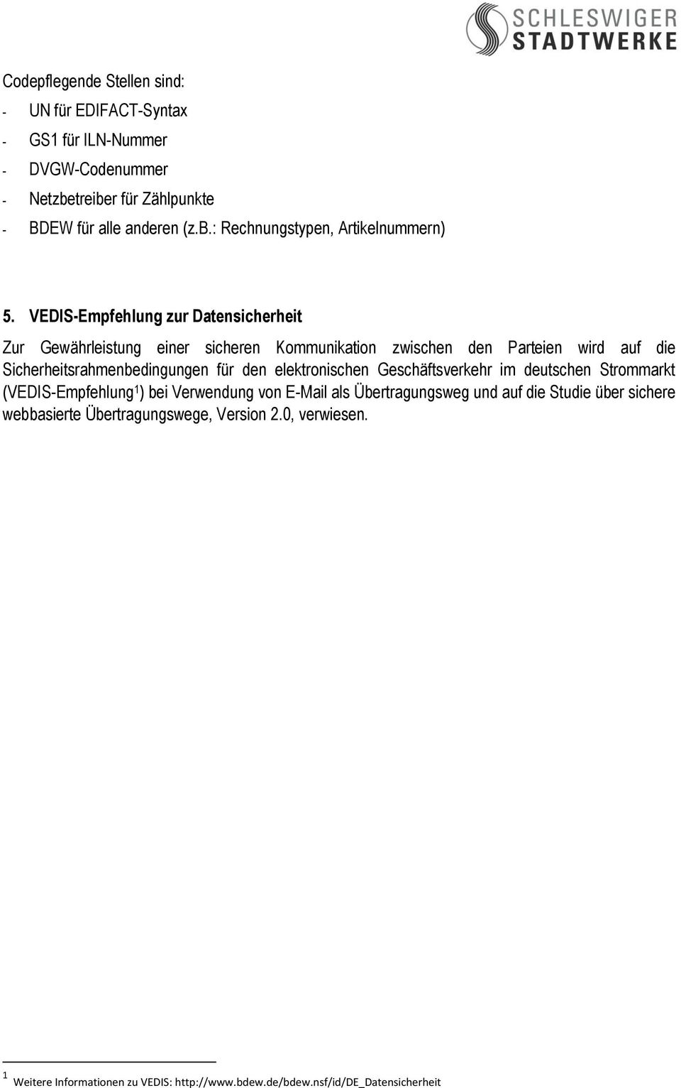 elektronischen Geschäftsverkehr im deutschen Strommarkt (VEDIS-Empfehlung 1 ) bei Verwendung von E-Mail als Übertragungsweg und auf die Studie über sichere