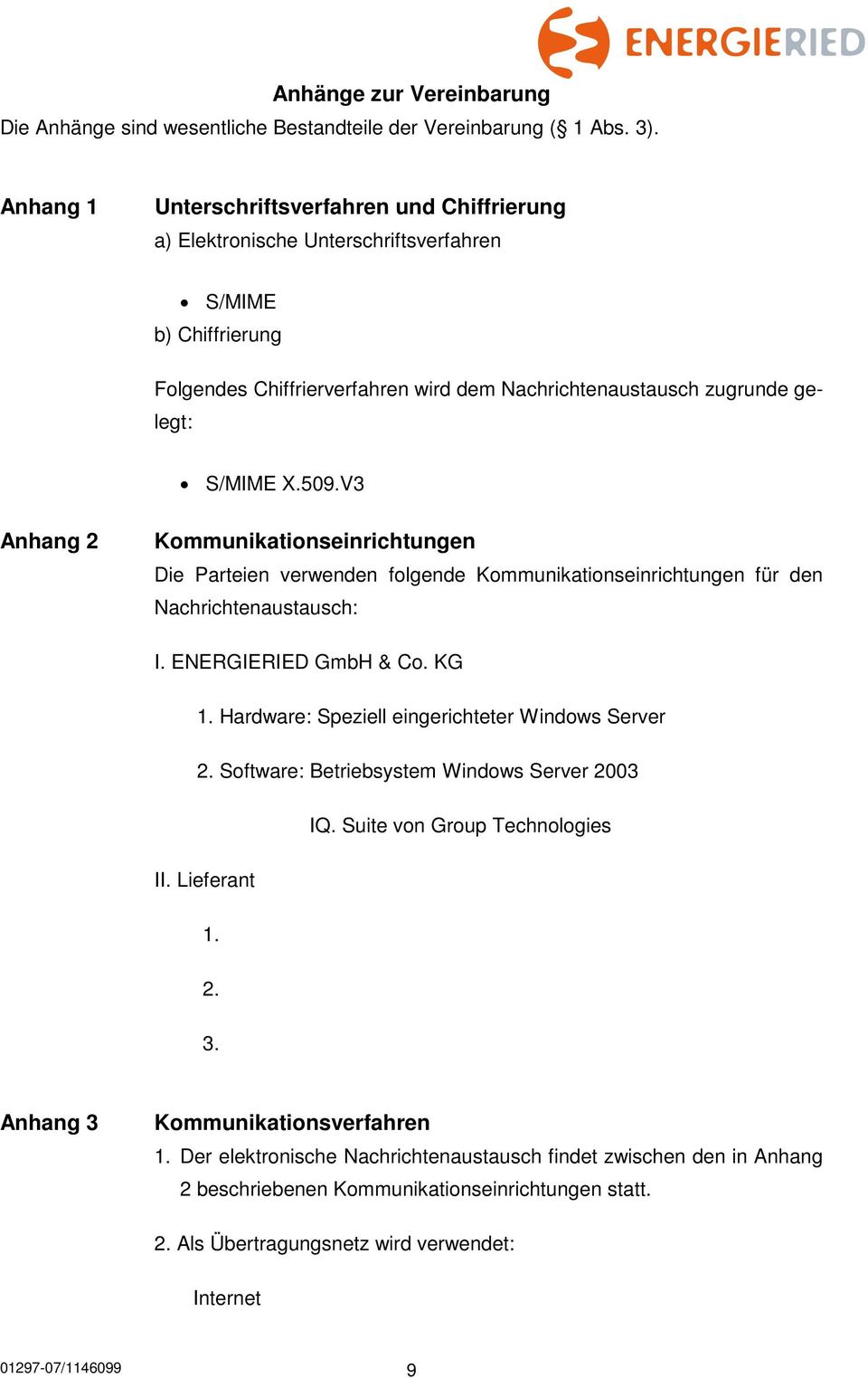 509.V3 Anhang 2 Kommunikationseinrichtungen Die Parteien verwenden folgende Kommunikationseinrichtungen für den Nachrichtenaustausch: I. ENERGIERIED GmbH & Co. KG 1.