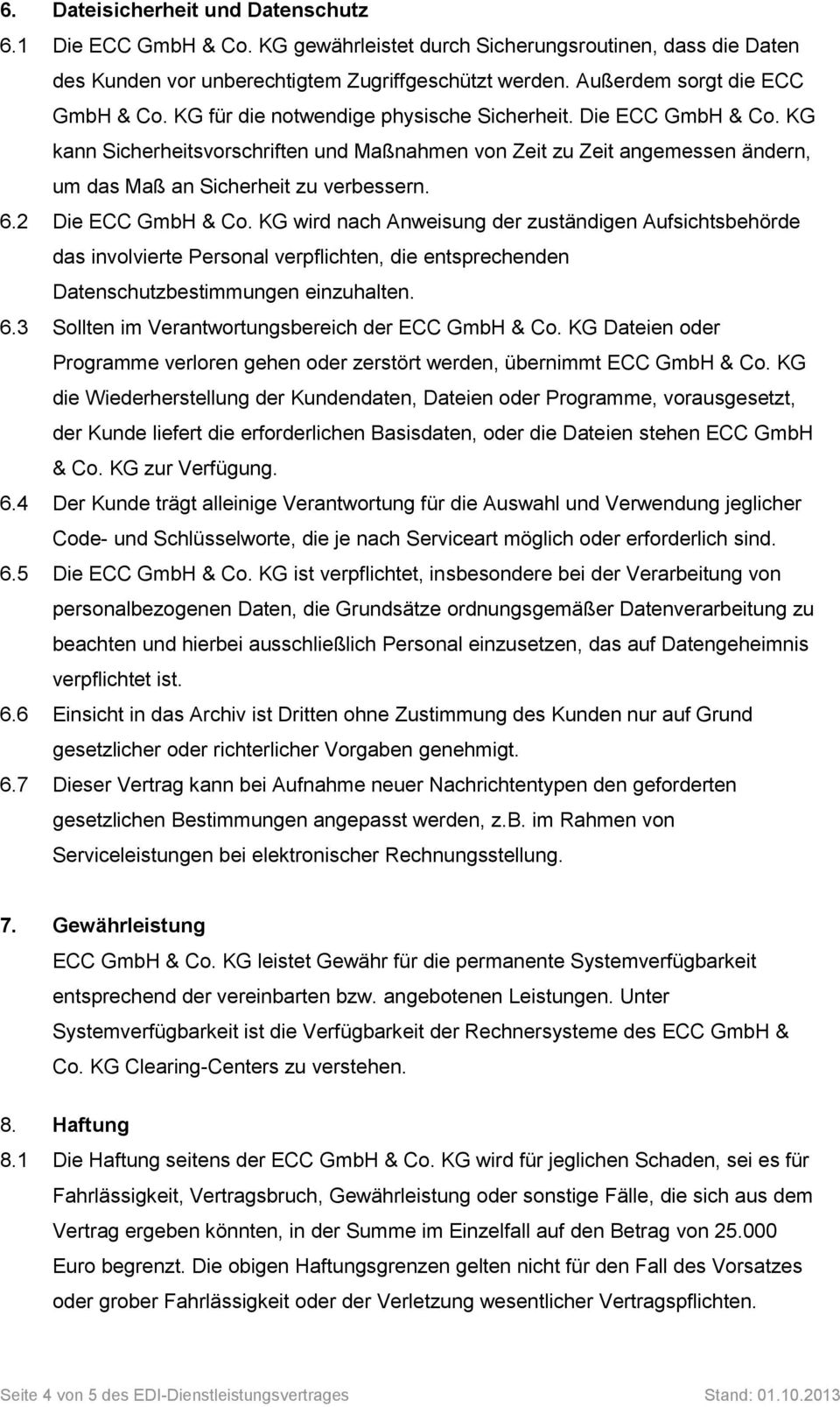 KG kann Sicherheitsvorschriften und Maßnahmen von Zeit zu Zeit angemessen ändern, um das Maß an Sicherheit zu verbessern. 6.2 Die ECC GmbH & Co.