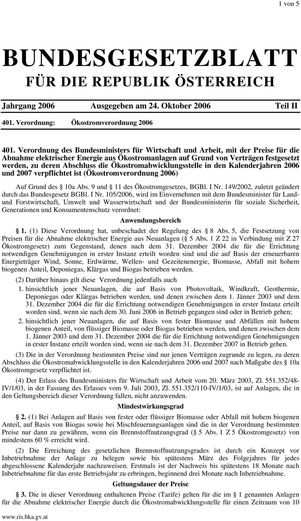 Ökostromabwicklungsstelle in den Kalenderjahren 2006 und 2007 verpflichtet ist (Ökostromverordnung 2006) Auf Grund des 10a Abs. 9 und 11 des Ökostromgesetzes, BGBl. I Nr.