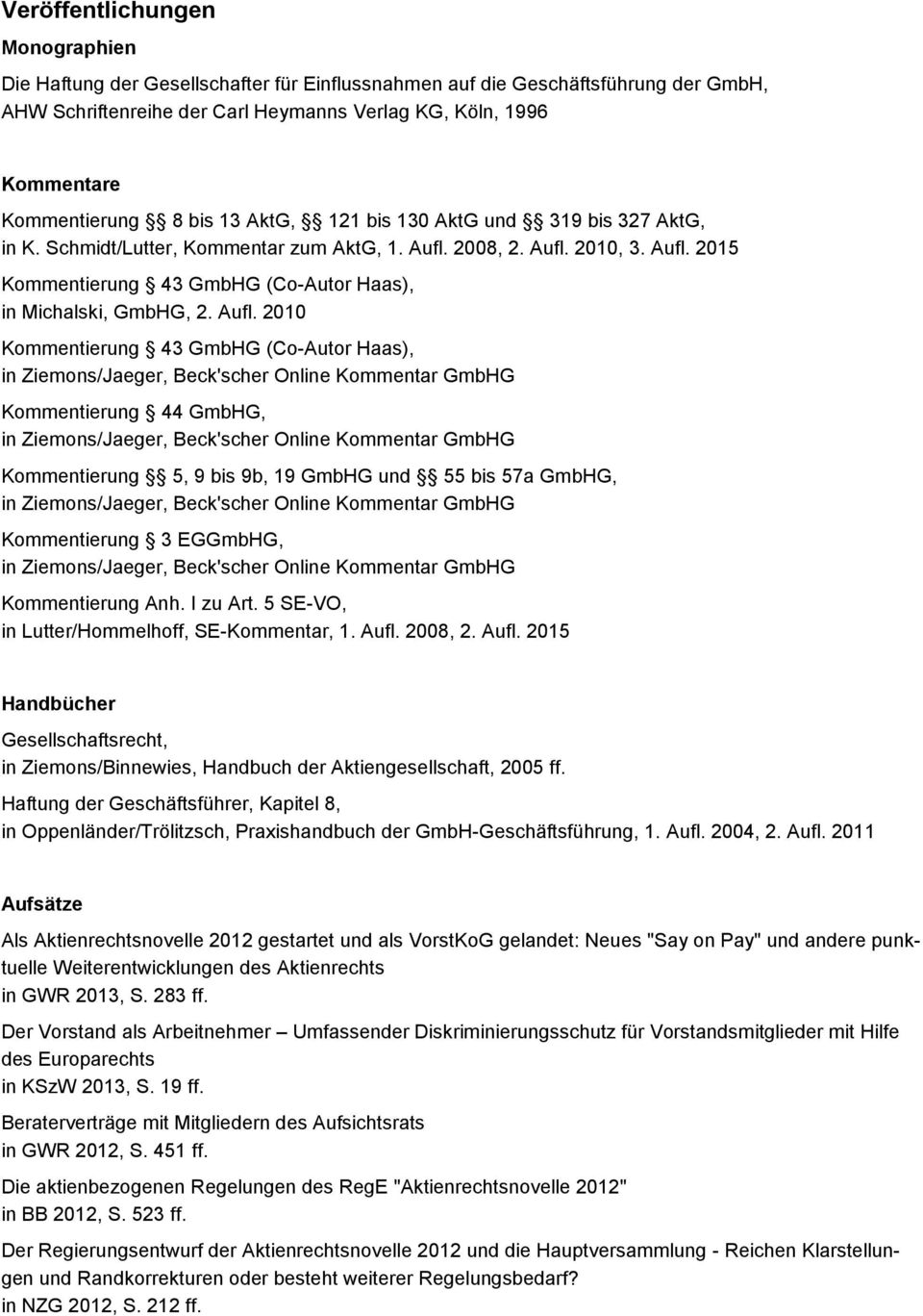 Aufl. 2010 Kommentierung 43 GmbHG (Co-Autor Haas), Kommentierung 44 GmbHG, Kommentierung 5, 9 bis 9b, 19 GmbHG und 55 bis 57a GmbHG, Kommentierung 3 EGGmbHG, Kommentierung Anh. I zu Art.