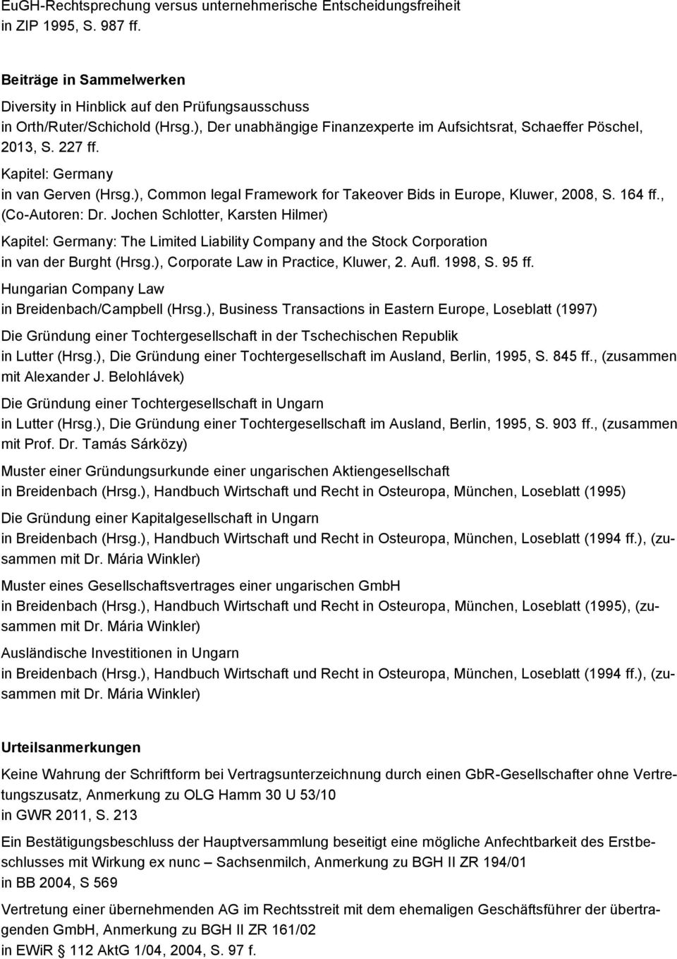 164 ff., (Co-Autoren: Dr. Jochen Schlotter, Karsten Hilmer) Kapitel: Germany: The Limited Liability Company and the Stock Corporation in van der Burght (Hrsg.), Corporate Law in Practice, Kluwer, 2.