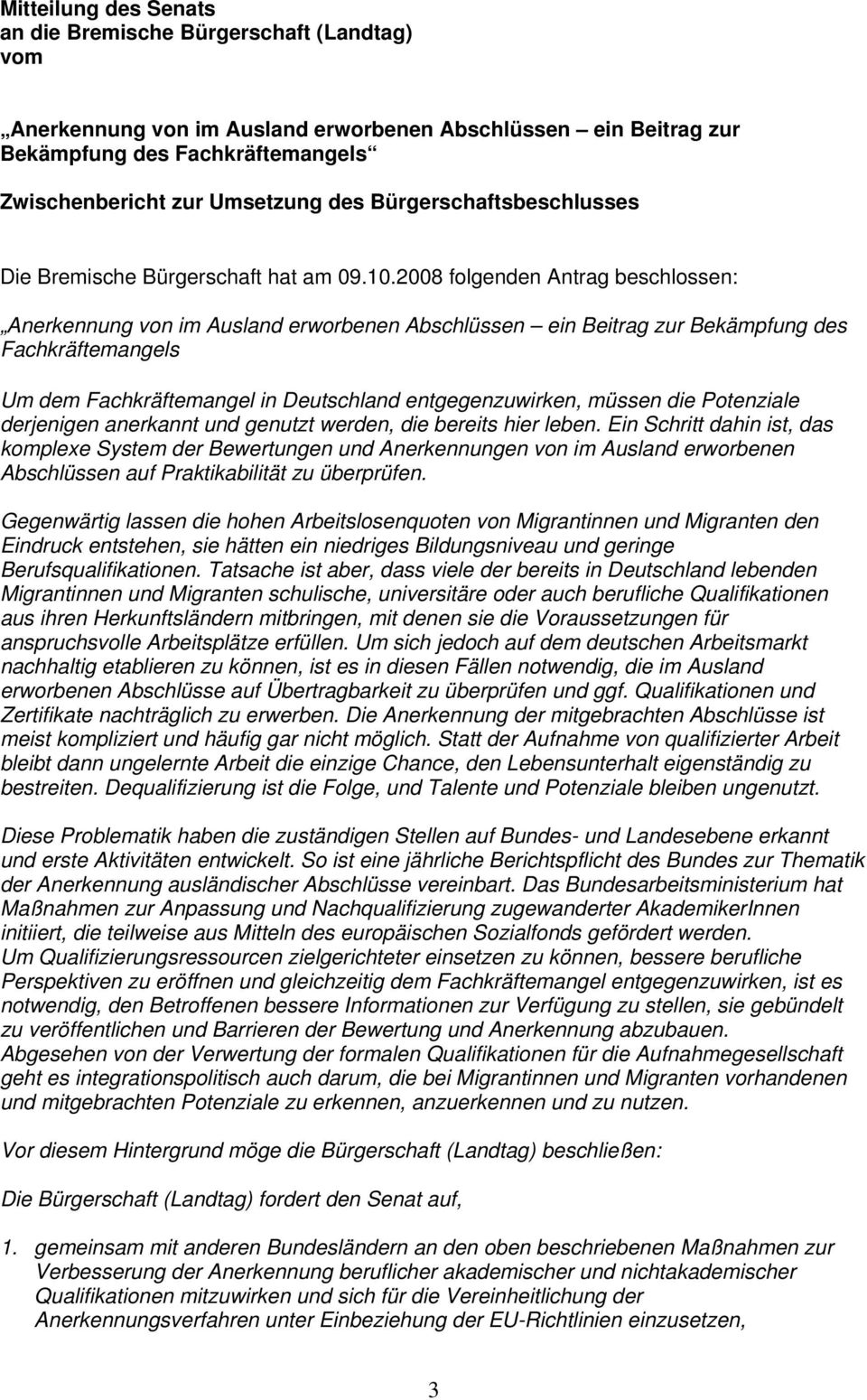 2008 folgenden Antrag beschlossen: Anerkennung von im Ausland erworbenen Abschlüssen ein Beitrag zur Bekämpfung des Fachkräftemangels Um dem Fachkräftemangel in Deutschland entgegenzuwirken, müssen