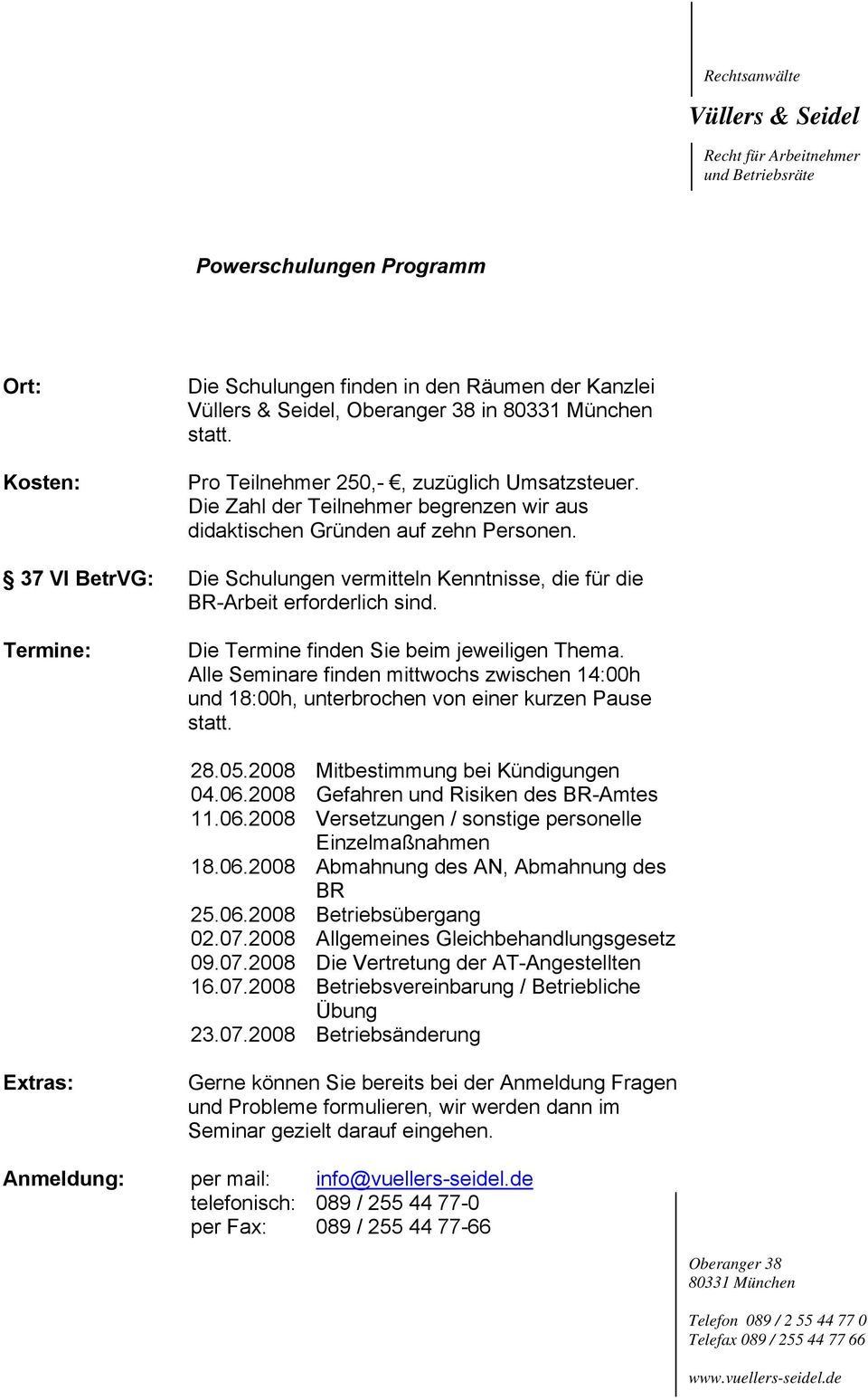 Termine: Die Termine finden Sie beim jeweiligen Thema. Alle Seminare finden mittwochs zwischen 14:00h und 18:00h, unterbrochen von einer kurzen Pause statt. 28.05.