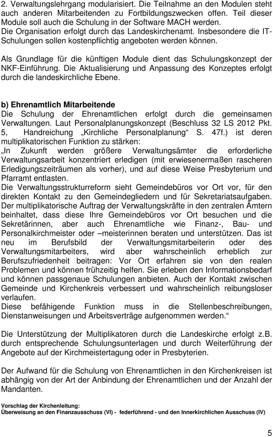 Insbesondere die IT- Schulungen sollen kostenpflichtig angeboten werden können. Als Grundlage für die künftigen Module dient das Schulungskonzept der NKF-Einführung.