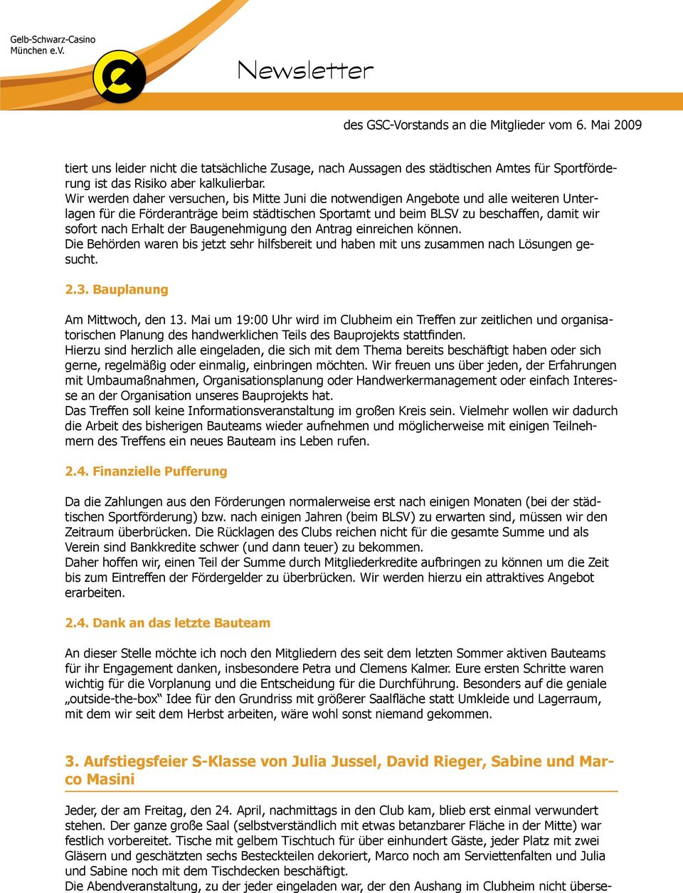 Erhalt der Baugenehmigung den Antrag einreichen können. Die Behörden waren bis jetzt sehr hilfsbereit und haben mit uns zusammen nach Lösungen gesucht. 2.3. Bauplanung Am Mittwoch, den 13.