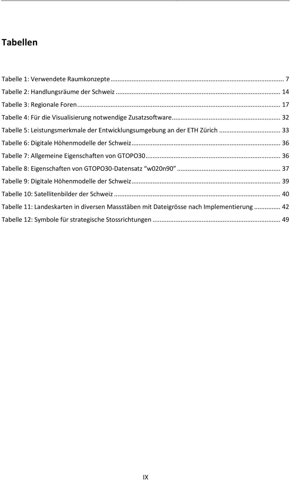 .. 33 Tabelle 6: Digitale Höhenmodelle der Schweiz... 36 Tabelle 7: Allgemeine Eigenschaften von GTOPO30... 36 Tabelle 8: Eigenschaften von GTOPO30-Datensatz w020n90.