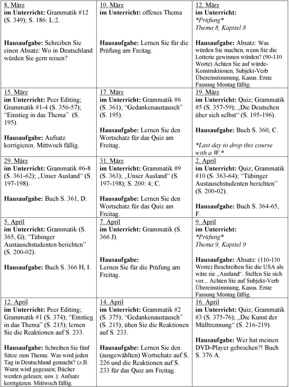 April Grammatik (S. 365, G); Tübinger Austauschstudenten berichten (S. 200-02). Hausaufgabe: Buch S. 366 H, I. 12. April Peer Editing; Grammatik #1 (S. 374); Einstieg in das Thema (S.