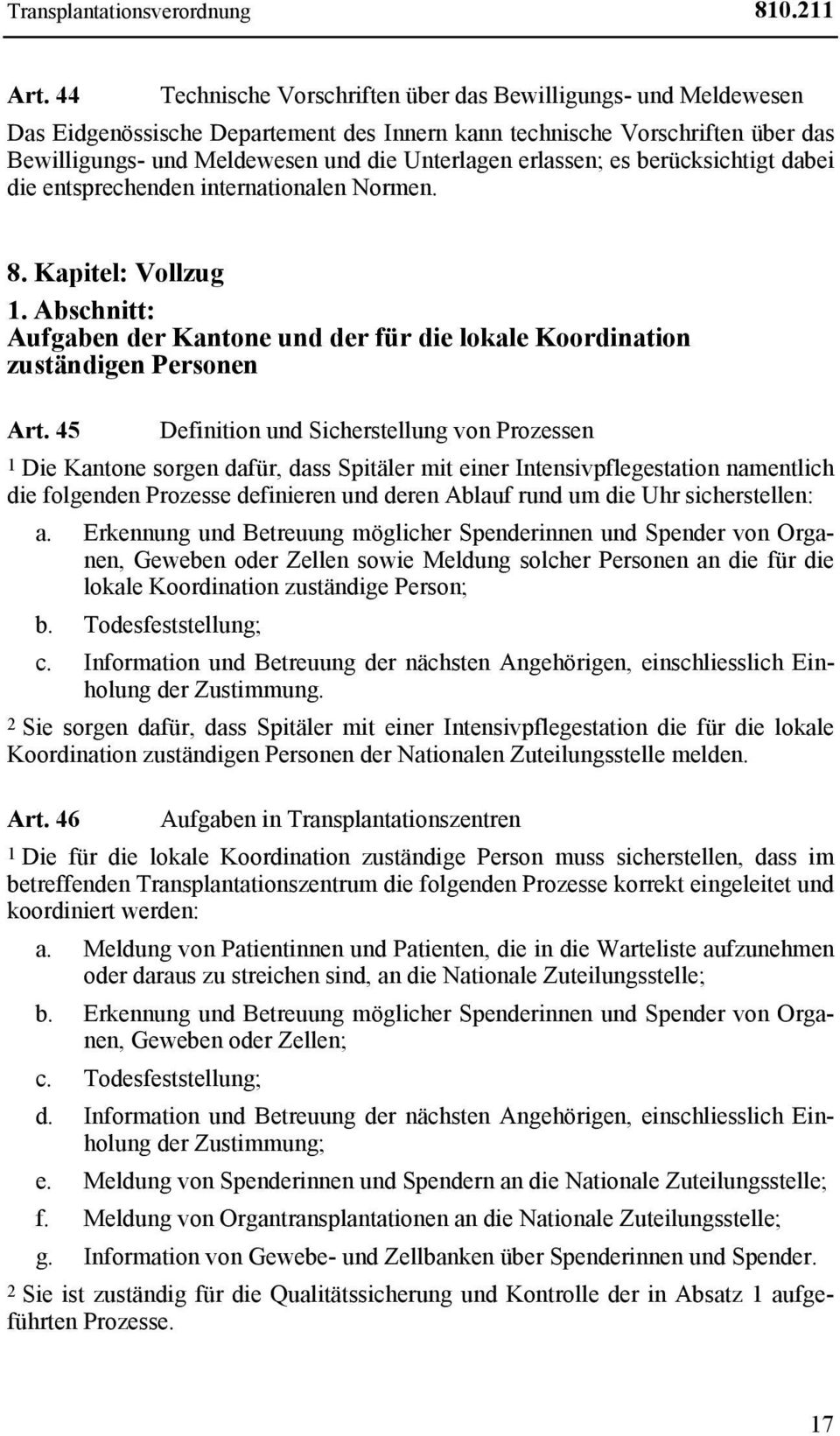 erlassen; es berücksichtigt dabei die entsprechenden internationalen Normen. 8. Kapitel: Vollzug 1. Abschnitt: Aufgaben der Kantone und der für die lokale Koordination zuständigen Personen Art.