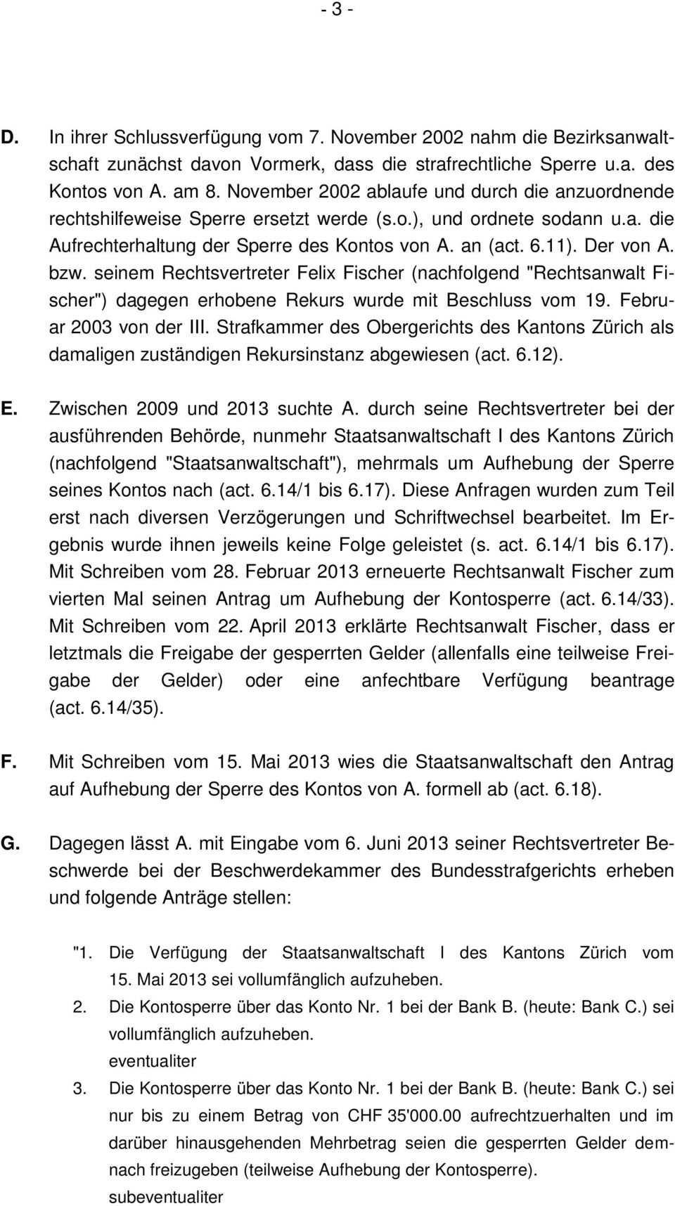 bzw. seinem Rechtsvertreter Felix Fischer (nachfolgend "Rechtsanwalt Fischer") dagegen erhobene Rekurs wurde mit Beschluss vom 19. Februar 2003 von der III.