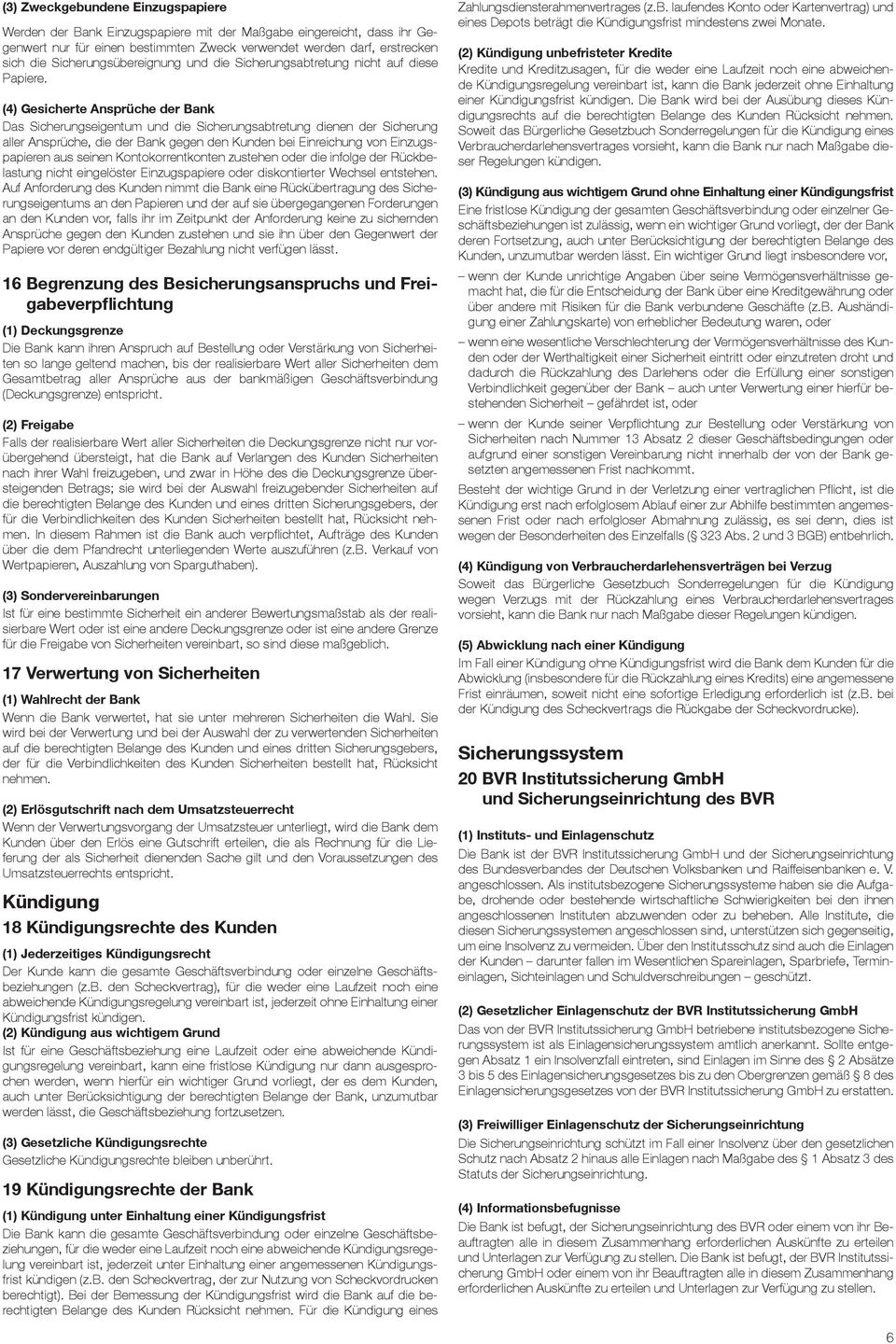 (4) Gesicherte Ansprüche der Bank Das Sicherungseigentum und die Sicherungsabtretung dienen der Sicherung aller Ansprüche, die der Bank gegen den Kunden bei Einreichung von Einzugspapieren aus seinen