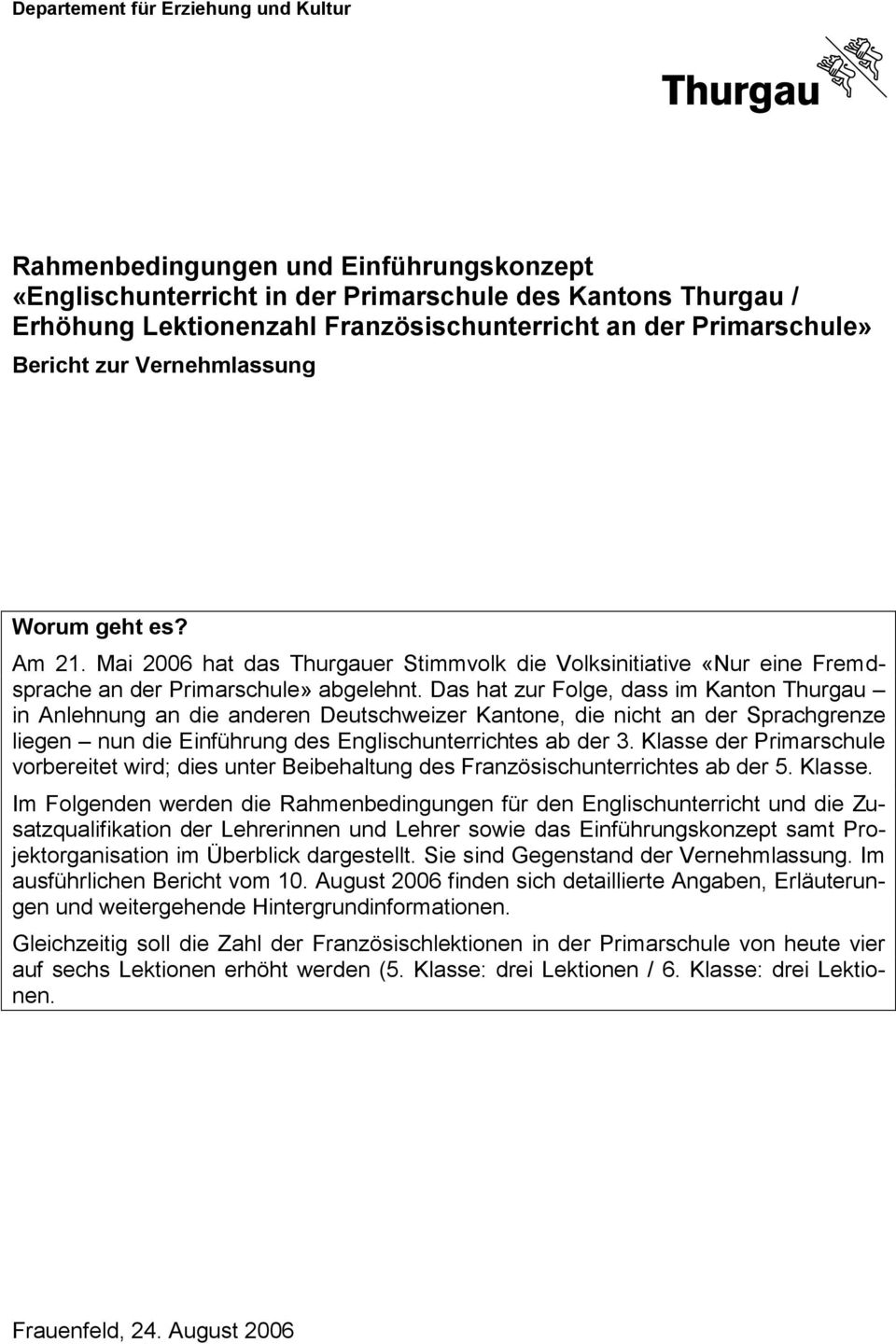 Das hat zur Folge, dass im Kanton Thurgau in Anlehnung an die anderen Deutschweizer Kantone, die nicht an der Sprachgrenze liegen nun die Einführung des Englischunterrichtes ab der 3.