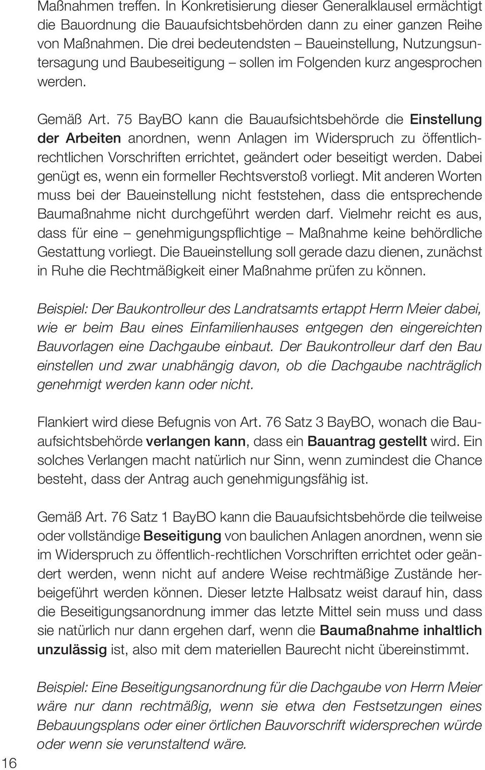 75 BayBO kann die Bauaufsichtsbehörde die Einstellung der Arbeiten anordnen, wenn Anlagen im Widerspruch zu öffentlichrechtlichen Vorschriften errichtet, geändert oder beseitigt werden.