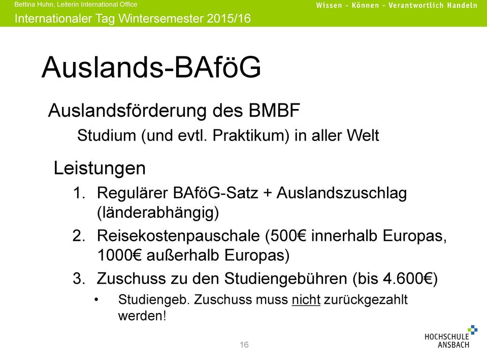 Regulärer BAföG-Satz + Auslandszuschlag (länderabhängig) 2.