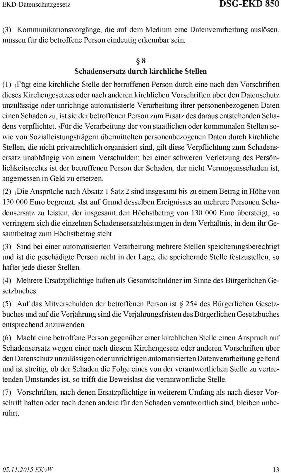 über den Datenschutz unzulässige oder unrichtige automatisierte Verarbeitung ihrer personenbezogenen Daten einen Schaden zu, ist sie der betroffenen Person zum Ersatz des daraus entstehenden Schadens