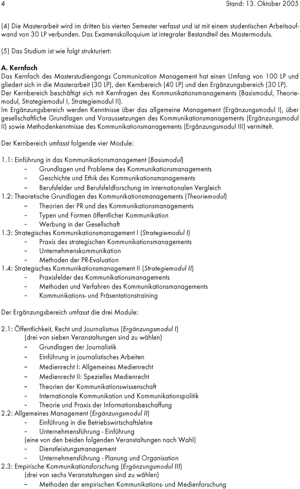 Kernfach Das Kernfach des Masterstudiengangs Communication Management hat einen Umfang von 100 LP und gliedert sich in die Masterarbeit (30 LP), den Kernbereich (40 LP) und den Ergänzungsbereich (30