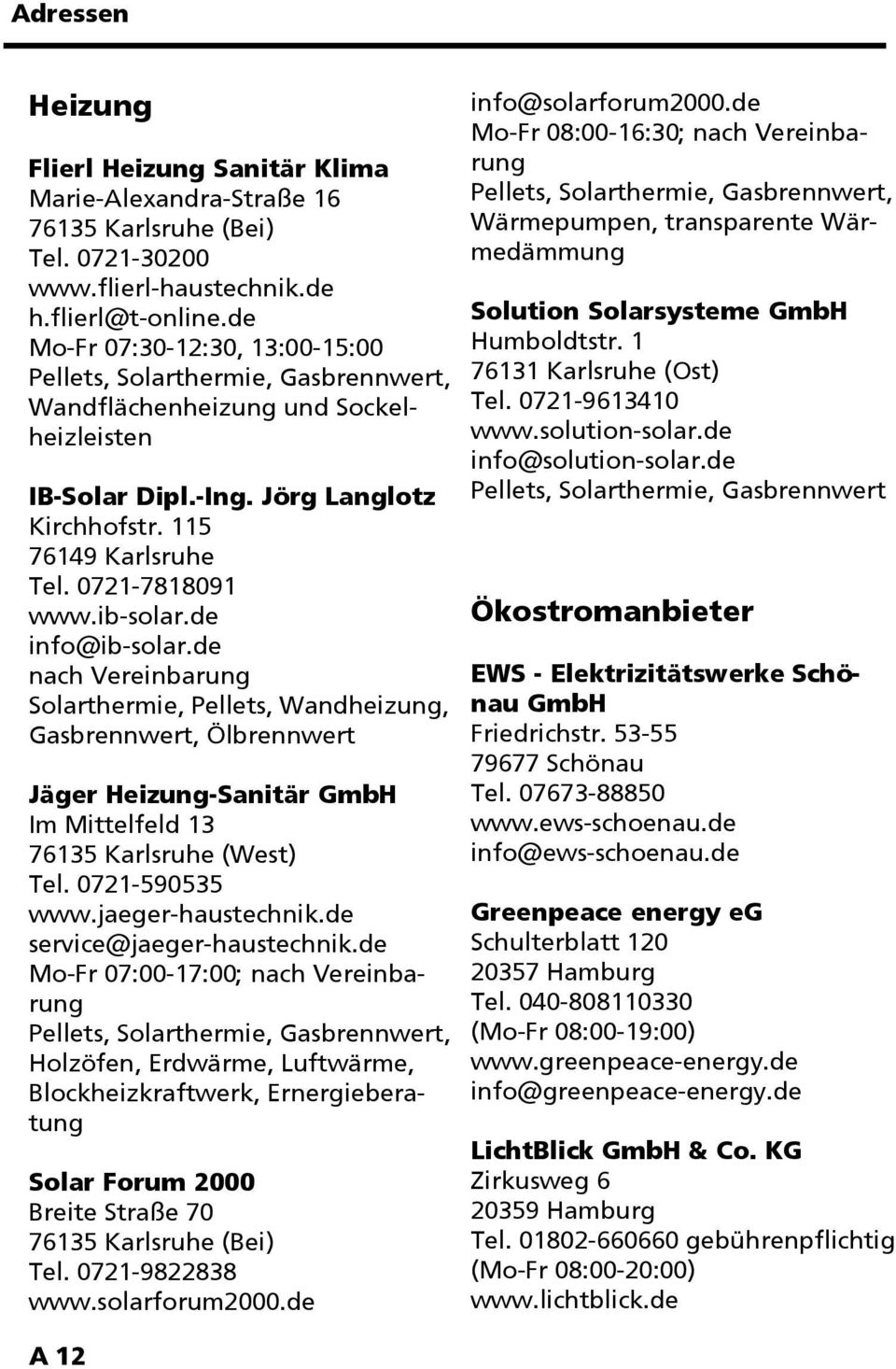 0721-7818091 www.ib-solar.de info@ib-solar.de nach Vereinbarung Solarthermie, Pellets, Wandheizung, Gasbrennwert, Ölbrennwert Jäger Heizung-Sanitär GmbH Im Mittelfeld 13 76135 Karlsruhe (West) Tel.