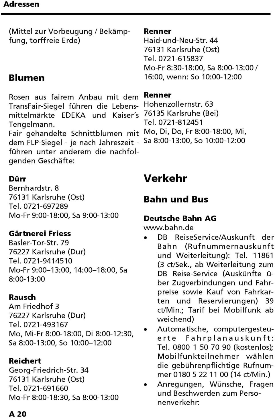 Fair gehandelte Schnittblumen mit dem FLP-Siegel - je nach Jahreszeit - führen unter anderem die nachfolgenden Geschäfte: Renner Hohenzollernstr. 63 76135 Karlsruhe (Bei) Tel.