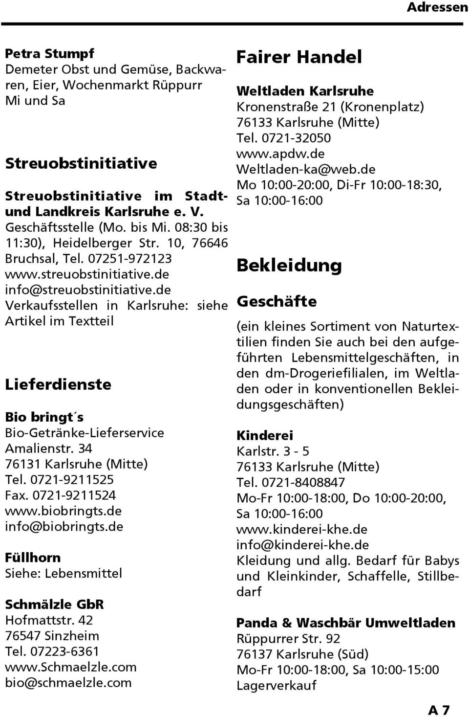 de Verkaufsstellen in Karlsruhe: siehe Artikel im Textteil Lieferdienste Bio bringt s Bio-Getränke-Lieferservice Amalienstr. 34 76131 Karlsruhe (Mitte) Tel. 0721-9211525 Fax. 0721-9211524 www.