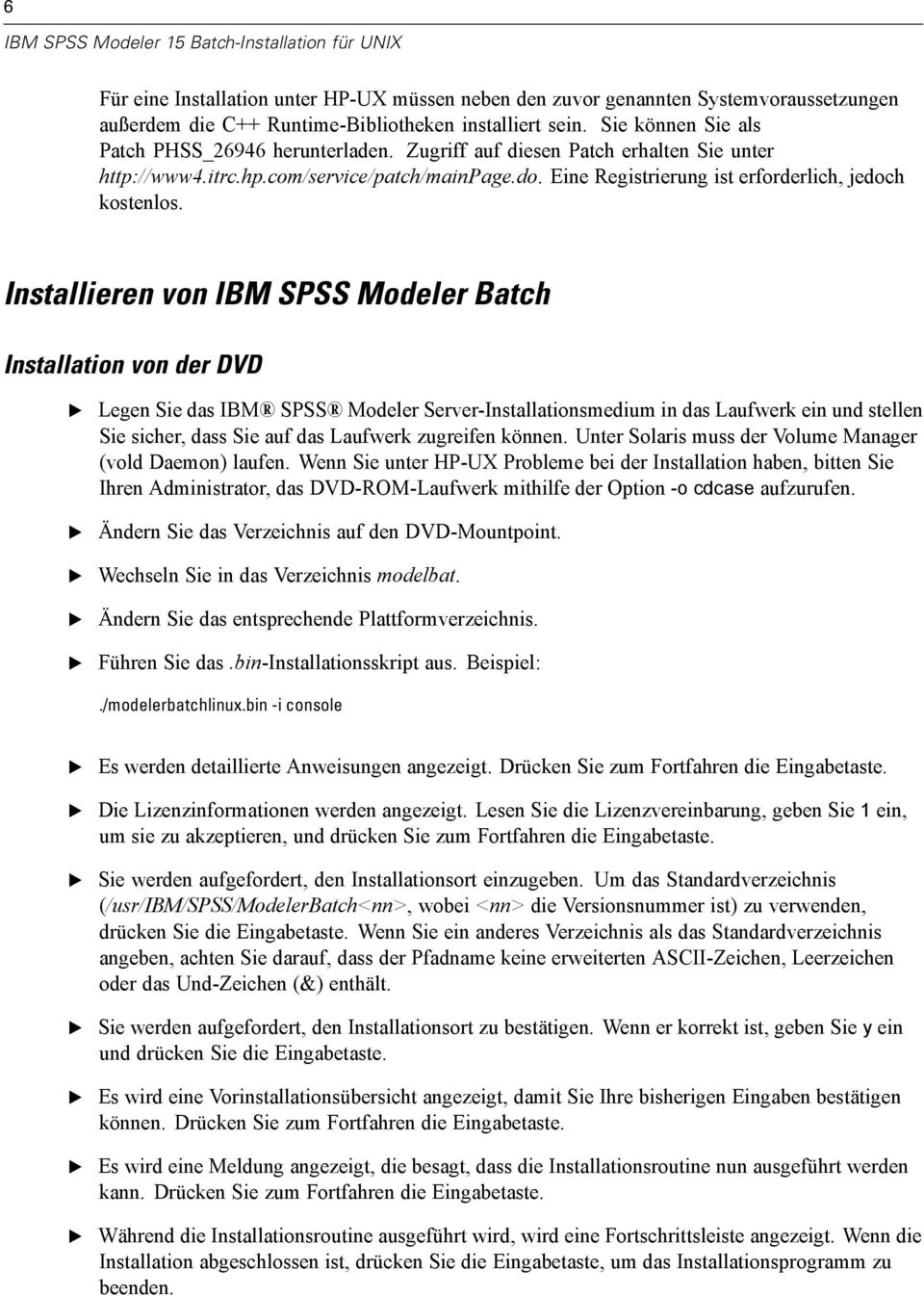 Installieren von IBM SPSS Modeler Batch Installation von der DVD Legen Sie das IBM SPSS Modeler Server-Installationsmedium in das Laufwerk ein und stellen Sie sicher, dass Sie auf das Laufwerk