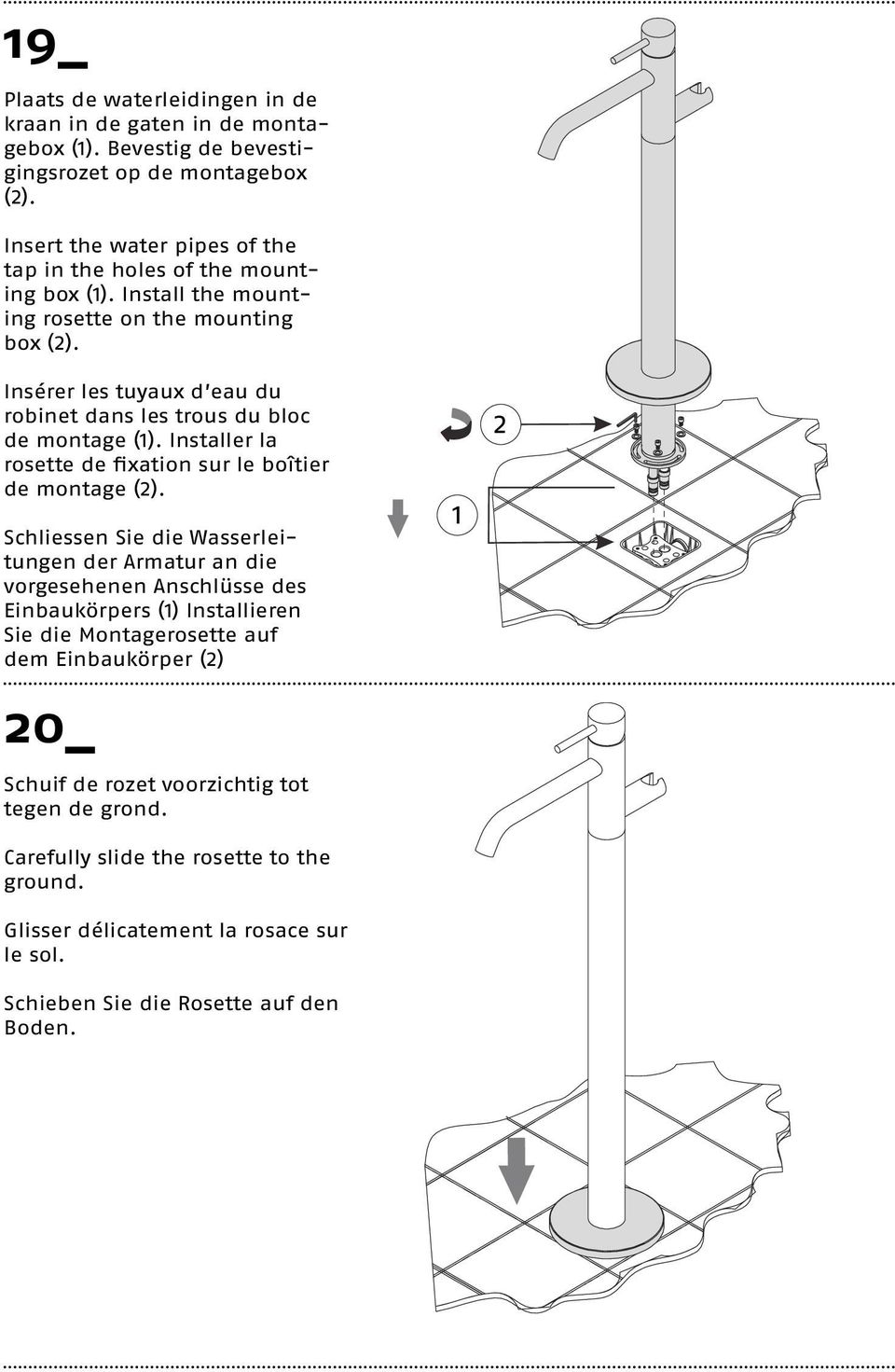 Insérer les tuyaux d eau du robinet dans les trous du bloc de montage (). Installer la rosette de fixation sur le boîtier de montage (2).