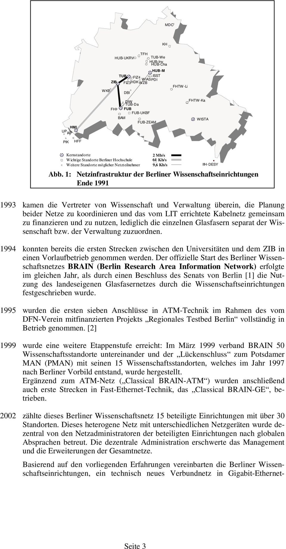 1: Netzinfrastruktur der Berliner Wissenschaftseinrichtungen Ende 1991 1993 kamen die Vertreter von Wissenschaft und Verwaltung überein, die Planung beider Netze zu koordinieren und das vom LIT