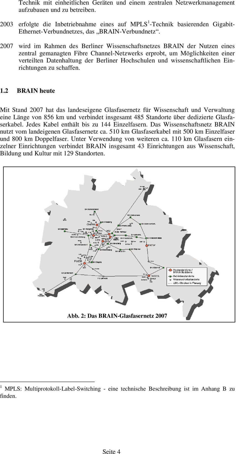 2007 wird im Rahmen des Berliner Wissenschaftsnetzes BRAIN der Nutzen eines zentral gemanagten Fibre Channel-Netzwerks erprobt, um Möglichkeiten einer verteilten Datenhaltung der Berliner Hochschulen