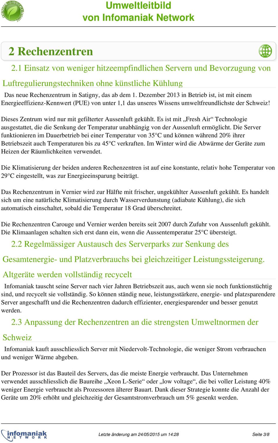 Dieses Zentrum wird nur mit gefilterter Aussenluft gekühlt. Es ist mit Fresh Air Technologie ausgestattet, die die Senkung der Temperatur unabhängig von der Aussenluft ermöglicht.