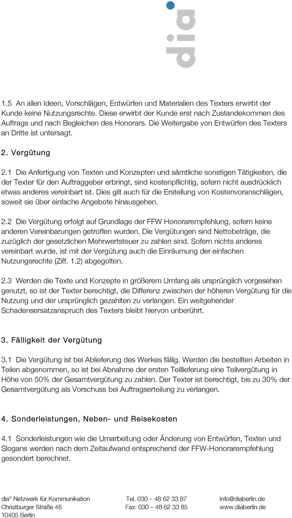 1 Die Anfertigung von Texten und Konzepten und sämtliche sonstigen Tätigkeiten, die der Texter für den Auftraggeber erbringt, sind kostenpflichtig, sofern nicht ausdrücklich etwas anderes vereinbart