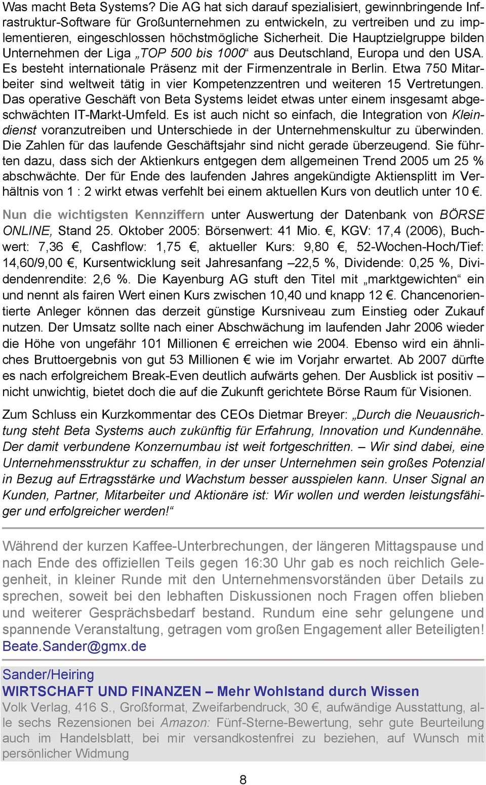 Die Hauptzielgruppe bilden Unternehmen der Liga TOP 500 bis 1000 aus Deutschland, Europa und den USA. Es besteht internationale Präsenz mit der Firmenzentrale in Berlin.