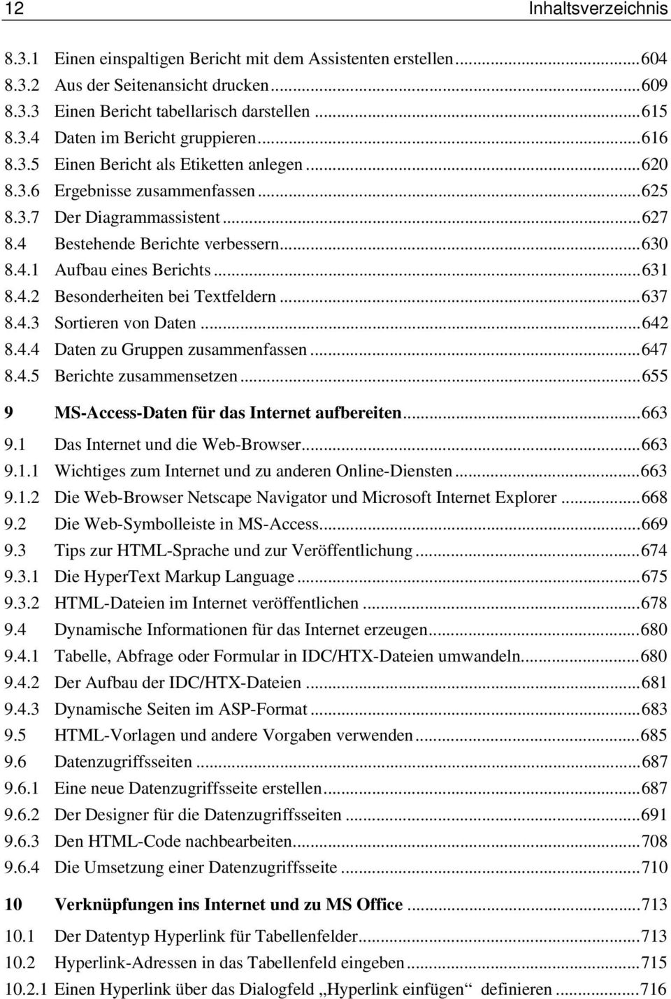 ..631 8.4.2 Besonderheiten bei Textfeldern...637 8.4.3 Sortieren von Daten...642 8.4.4 Daten zu Gruppen zusammenfassen...647 8.4.5 Berichte zusammensetzen.