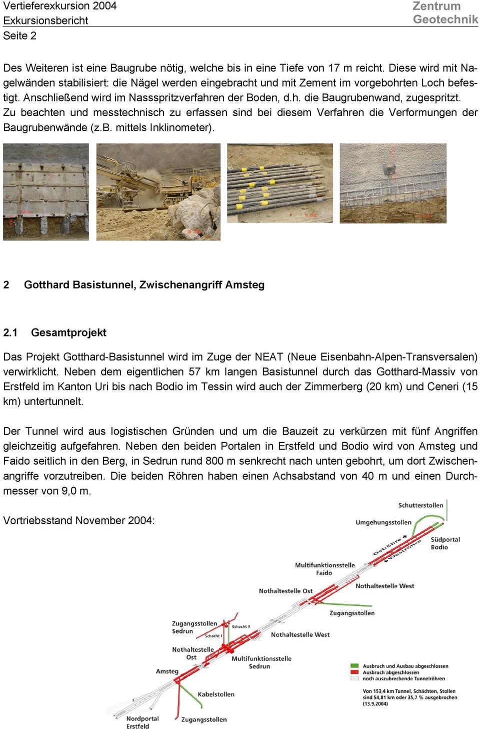 Zu beachten und messtechnisch zu erfassen sind bei diesem Verfahren die Verformungen der Baugrubenwände (z.b. mittels Inklinometer). 2 Gotthard Basistunnel, Zwischenangriff Amsteg 2.
