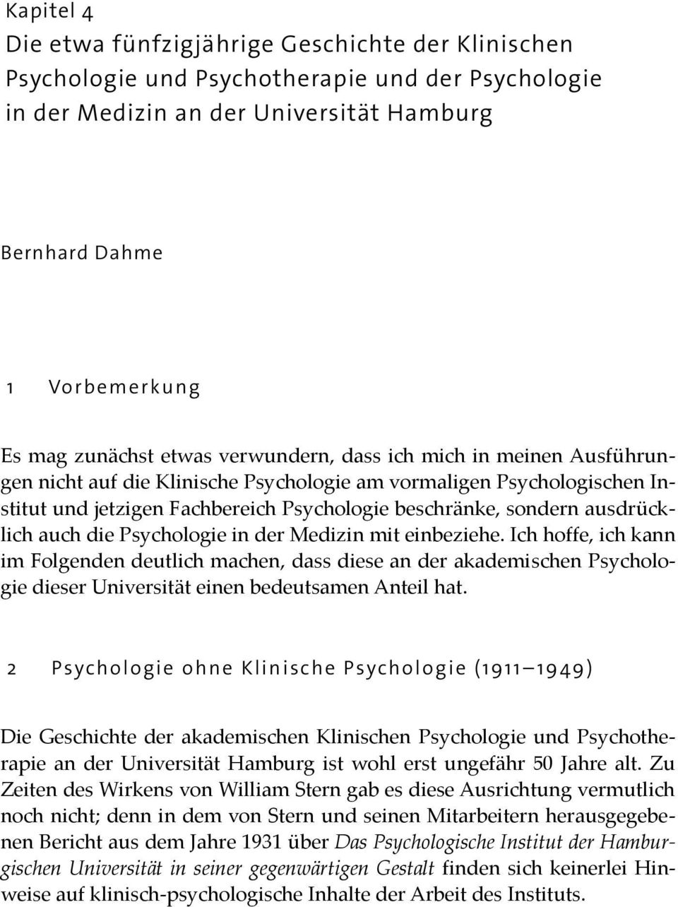 auch die Psychologie in der Medizin mit einbeziehe. Ich hoffe, ich kann im Folgenden deutlich machen, dass diese an der akademischen Psychologie dieser Universität einen bedeutsamen Anteil hat.