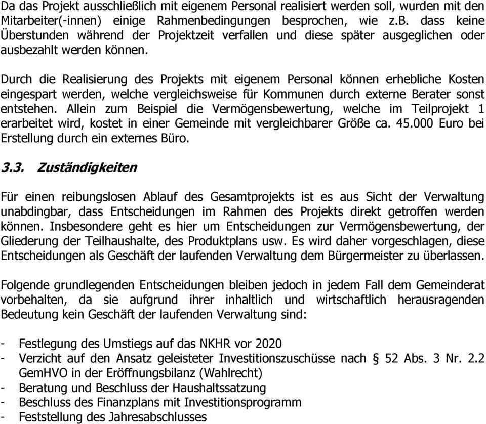 Durch die Realisierung des Projekts mit eigenem Personal können erhebliche Kosten eingespart werden, welche vergleichsweise für Kommunen durch externe Berater sonst entstehen.