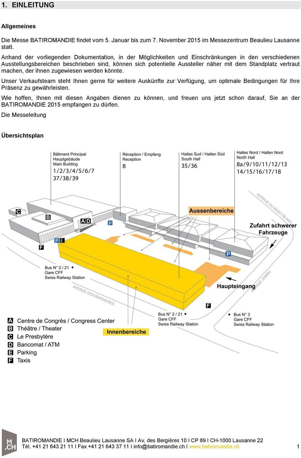 Standplatz vertraut machen, der ihnen zugewiesen werden könnte. Unser Verkaufsteam steht Ihnen gerne für weitere Auskünfte zur Verfügung, um optimale Bedingungen für Ihre Präsenz zu gewährleisten.