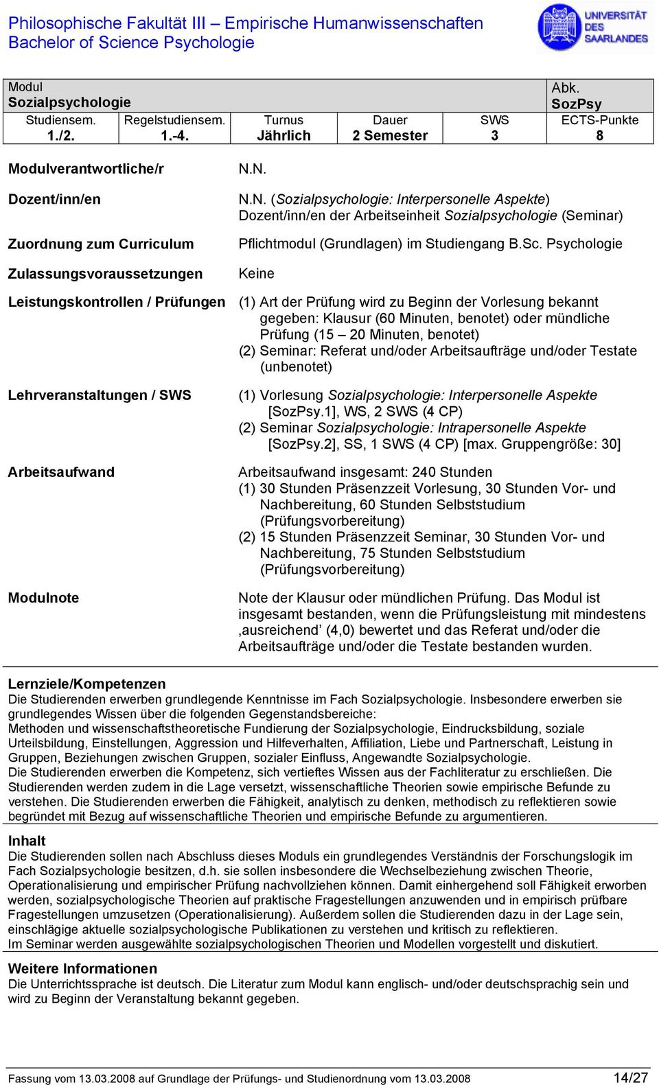 Psychologie Keine Leistungskontrollen / Prüfungen (1) Art der Prüfung wird zu Beginn der Vorlesung bekannt gegeben: Klausur (60 Minuten, benotet) oder mündliche Prüfung (15 20 Minuten, benotet) (2)