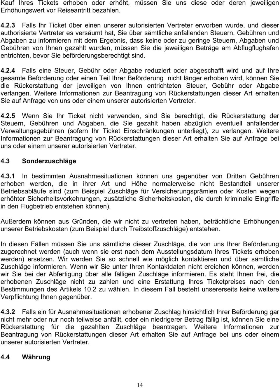 informieren mit dem Ergebnis, dass keine oder zu geringe Steuern, Abgaben und Gebühren von Ihnen gezahlt wurden, müssen Sie die jeweiligen Beträge am Abflugflughafen entrichten, bevor Sie