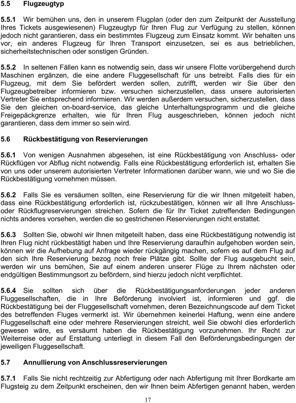 Wir behalten uns vor, ein anderes Flugzeug für Ihren Transport einzusetzen, sei es aus betrieblichen, sicherheitstechnischen oder sonstigen Gründen. 5.