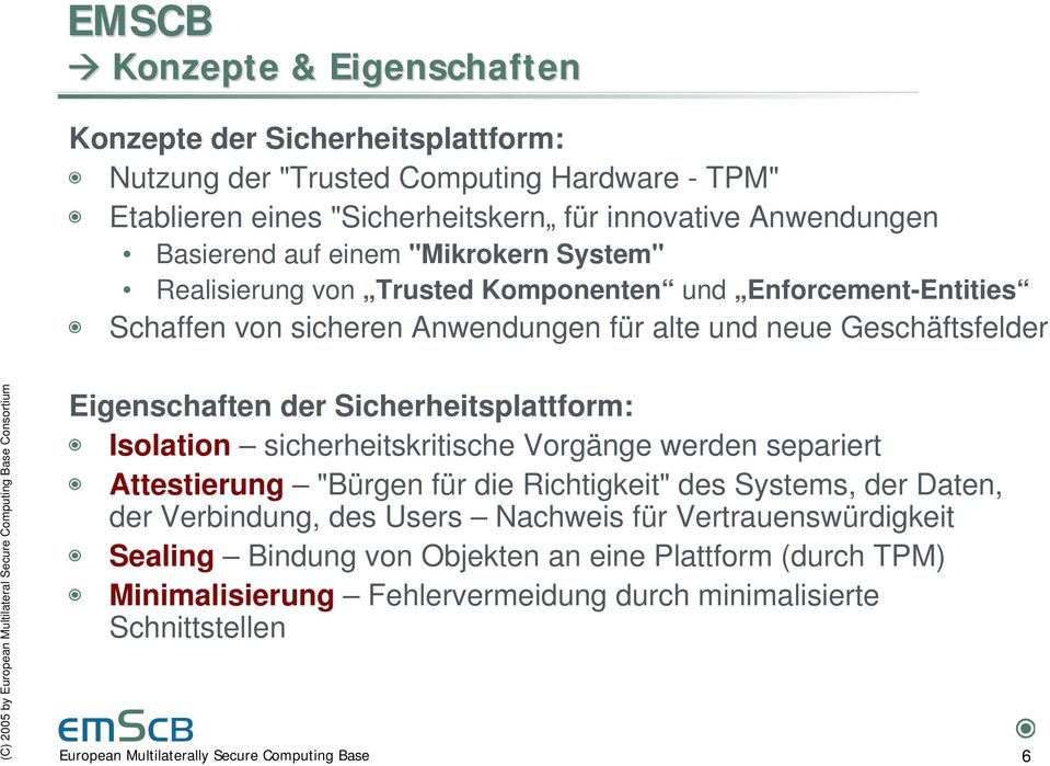 Eigenschaften der Sicherheitsplattform: Isolation sicherheitskritische Vorgänge werden separiert Attestierung "Bürgen für die Richtigkeit" des Systems, der Daten, der