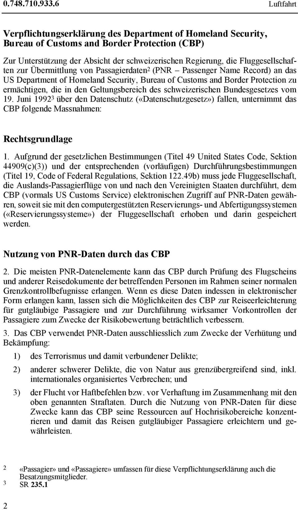 Geltungsbereich des schweizerischen Bundesgesetzes vom 19. Juni 1992 3 über den Datenschutz («Datenschutzgesetz») fallen, unternimmt das CBP folgende Massnahmen: Rechtsgrundlage 1.