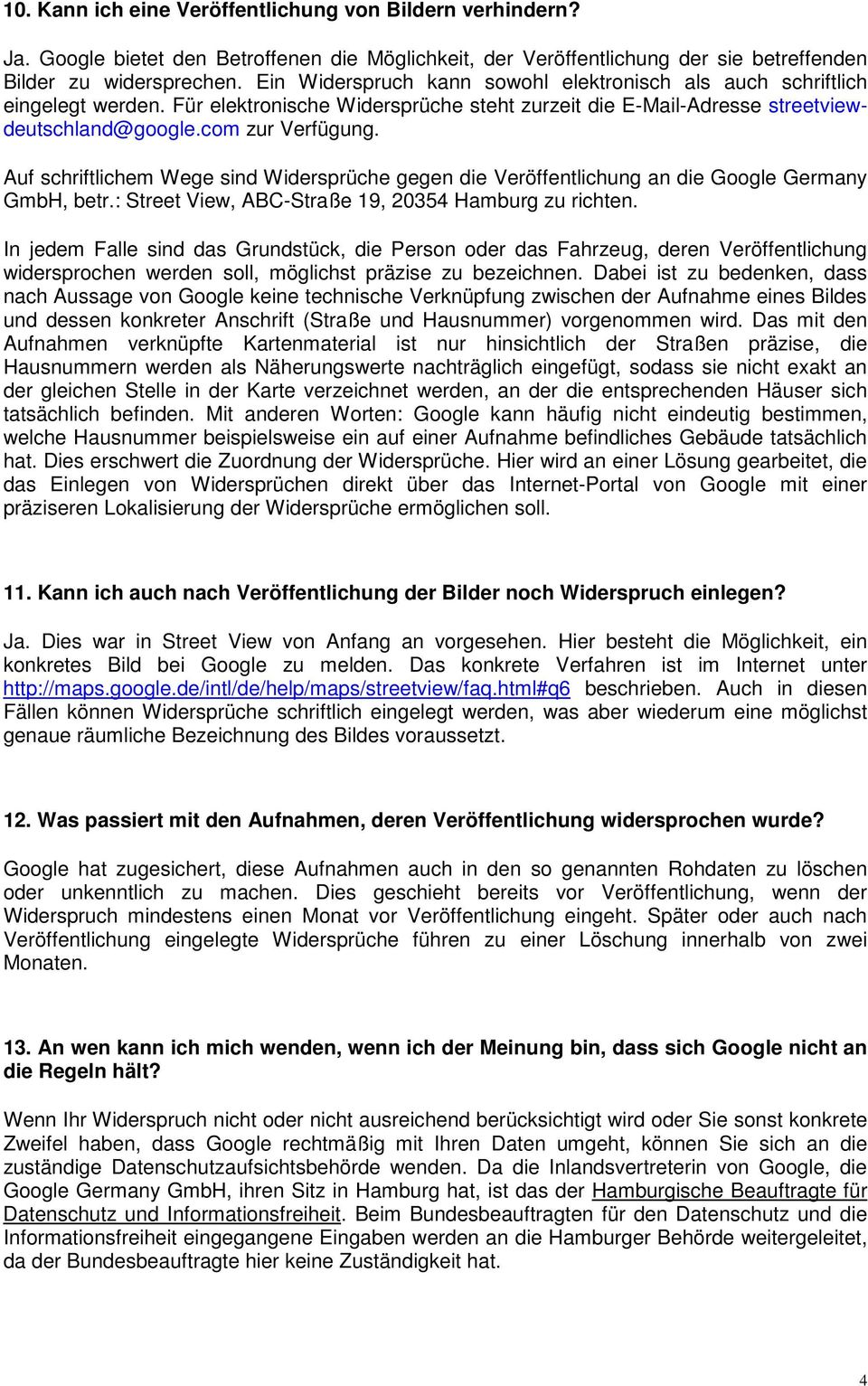 Auf schriftlichem Wege sind Widersprüche gegen die Veröffentlichung an die Google Germany GmbH, betr.: Street View, ABC-Straße 19, 20354 Hamburg zu richten.