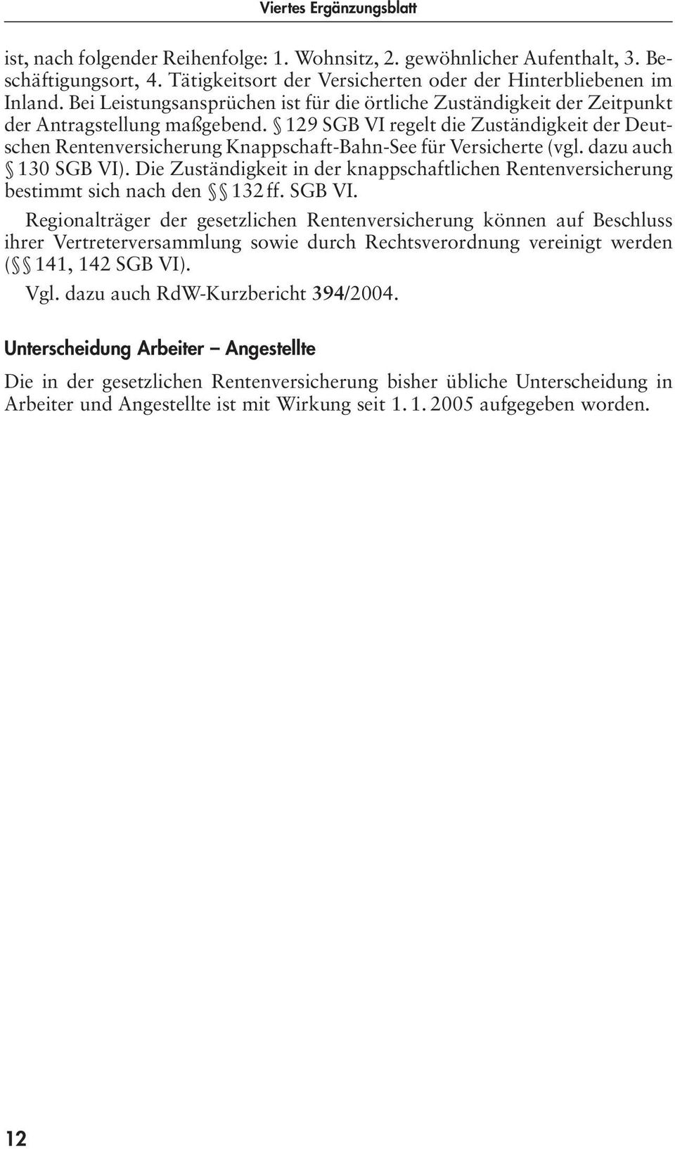 129 SGB VI regelt die Zuständigkeit der Deutschen Rentenversicherung Knappschaft-Bahn-See für Versicherte (vgl. dazu auch 130 SGB VI).