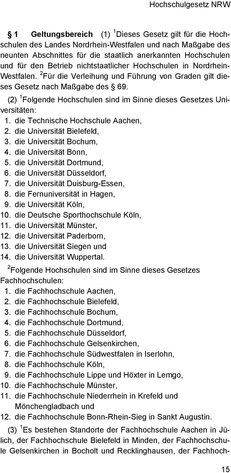 (2) 1 Folgende Hochschulen sind im Sinne dieses Gesetzes Universitäten: 1. die Technische Hochschule Aachen, 2. die Universität Bielefeld, 3. die Universität Bochum, 4. die Universität Bonn, 5.