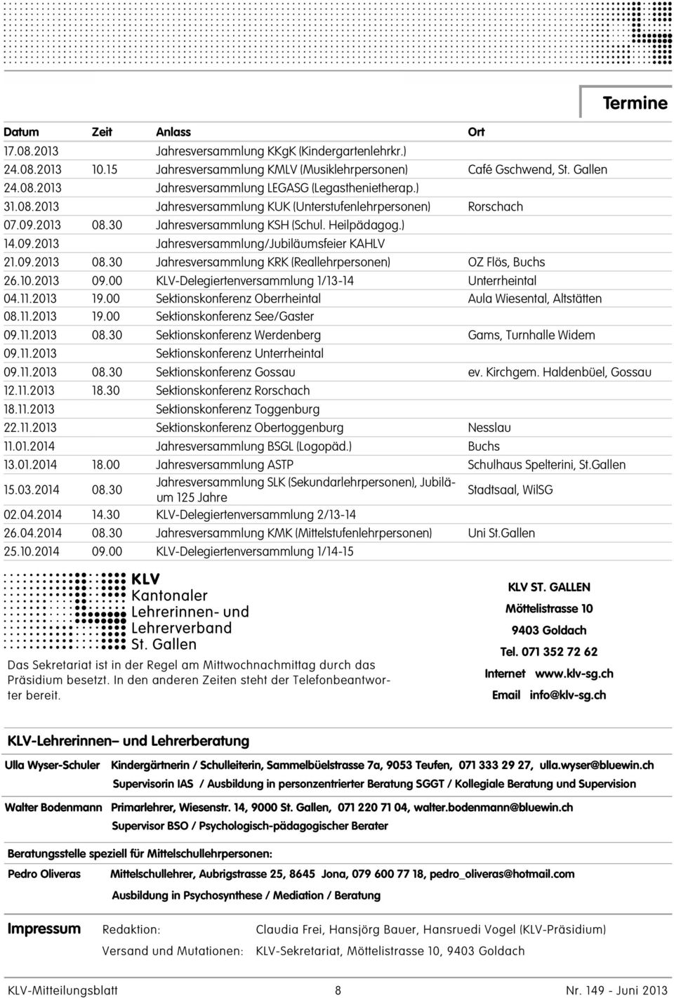 10.2013 09.00 KLV-Delegiertenversammlung 1/13-14 Unterrheintal 04.11.2013 19.00 Sektionskonferenz Oberrheintal Aula Wiesental, Altstätten 08.11.2013 19.00 Sektionskonferenz See/Gaster 09.11.2013 08.