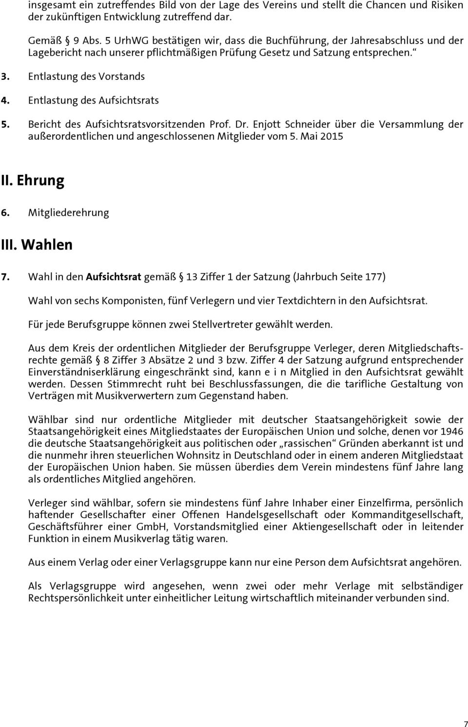 Entlastung des Aufsichtsrats 5. Bericht des Aufsichtsratsvorsitzenden Prof. Dr. Enjott Schneider über die Versammlung der außerordentlichen und angeschlossenen Mitglieder vom 5. Mai 2015 II. Ehrung 6.