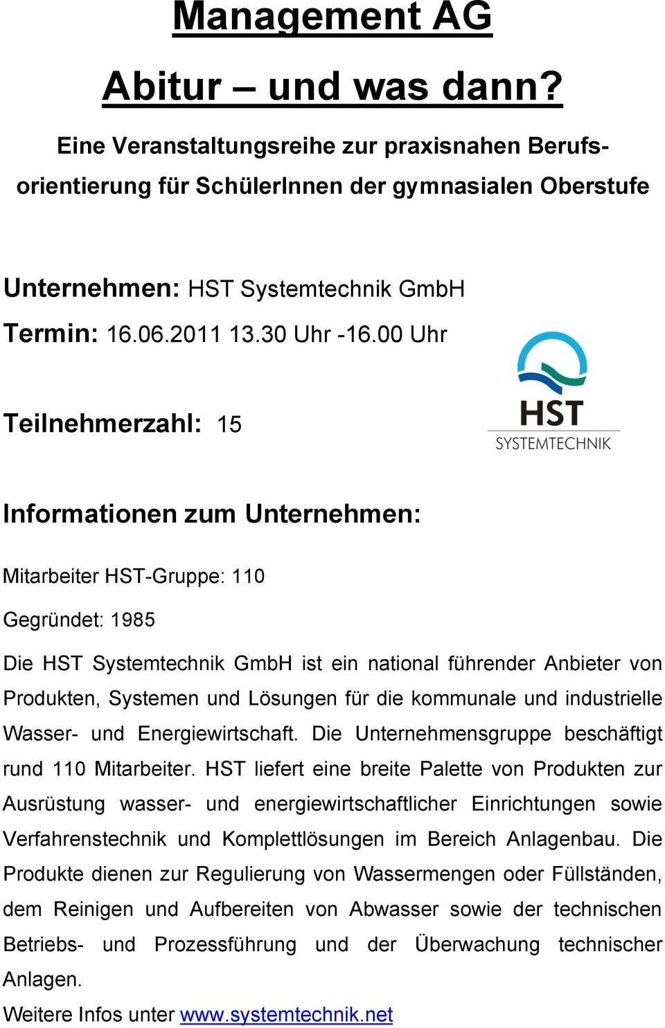 00 Uhr Teilnehmerzahl: 15 Informationen zum Unternehmen: Mitarbeiter HST-Gruppe: 110 Gegründet: 1985 Die HST Systemtechnik GmbH ist ein national führender Anbieter von Produkten, Systemen und