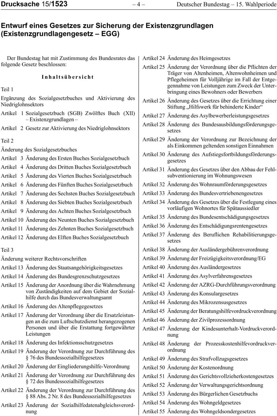 Inhaltsübersicht Ergänzung des Sozialgesetzbuches und Aktivierung des Niedriglohnsektors Artikel 1 Sozialgesetzbuch (SGB) Zwölftes Buch (XII) Existenzgrundlagen Artikel 2 Gesetz zur Aktivierung des