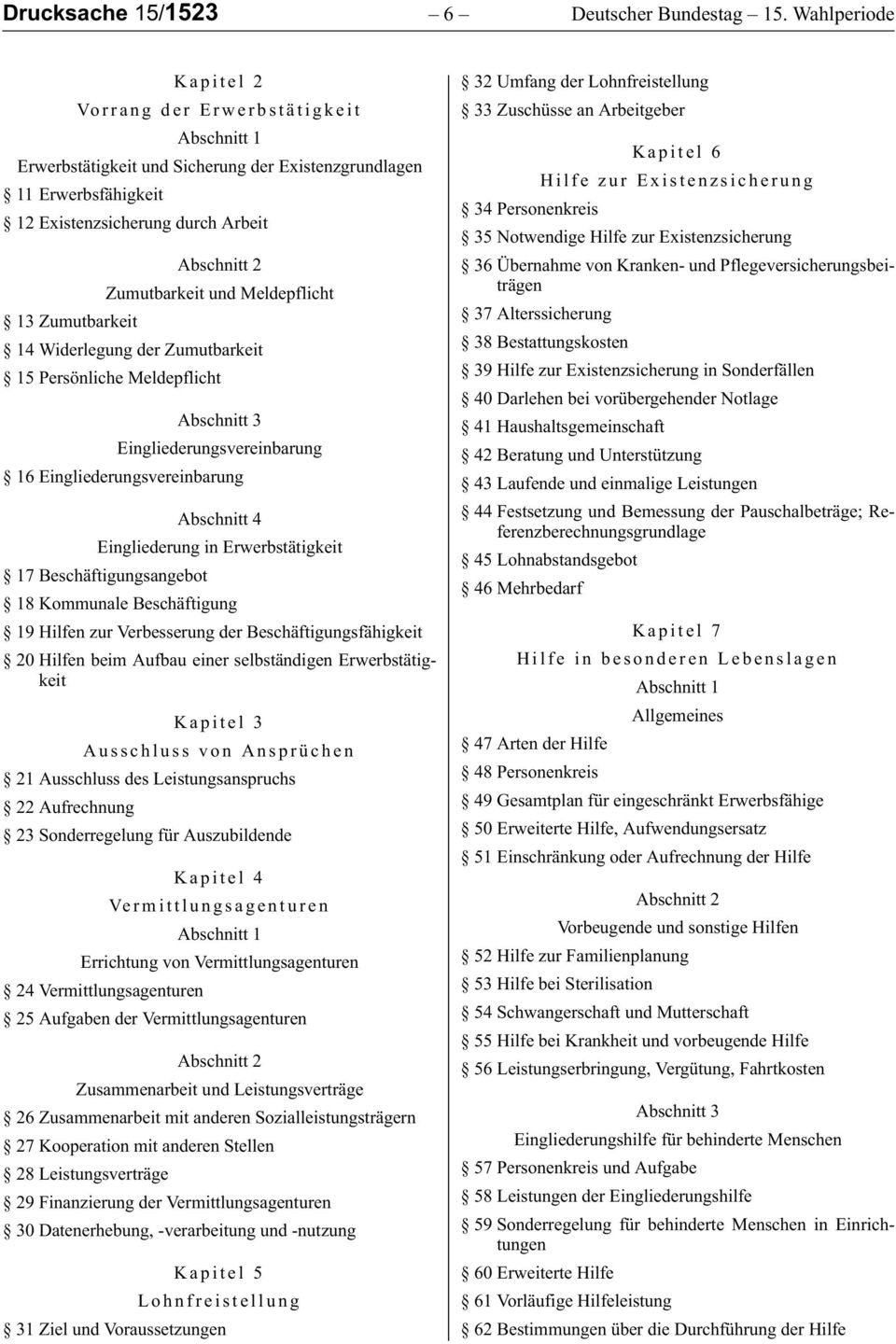 Zumutbarkeit und Meldepflicht 14 Widerlegung der Zumutbarkeit 15 Persönliche Meldepflicht Abschnitt 3 Eingliederungsvereinbarung 16 Eingliederungsvereinbarung Abschnitt 4 Eingliederung in